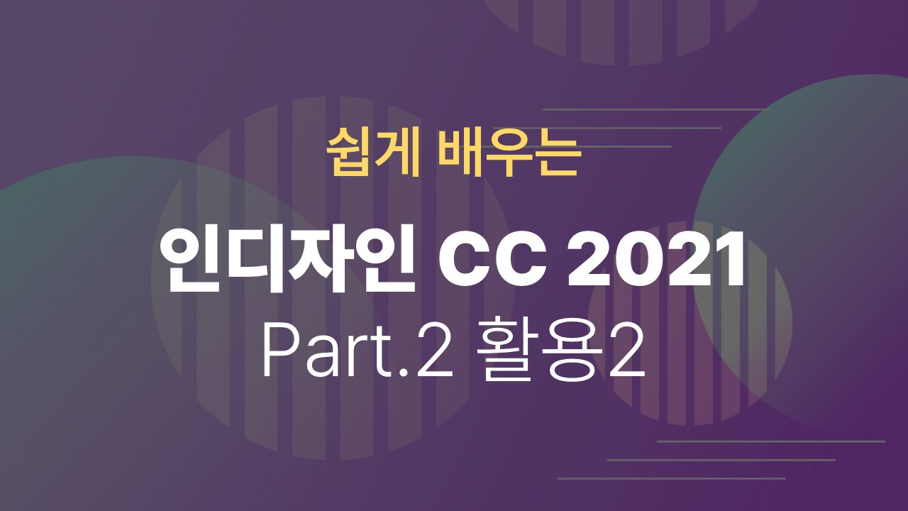 [HD]쉽게 배우는 인디자인 CC 2021 Part.2 활용2 (브로셔, 북커버, 잡지, 메뉴판, 편집, 모바일)