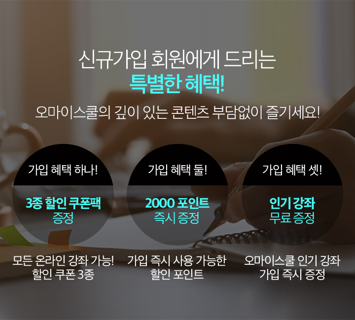 신규가입 회원에게 드리는 특별한 혜택 오마이스쿨의 깊이있는 콘텐츠 부담없이 즐기세요!